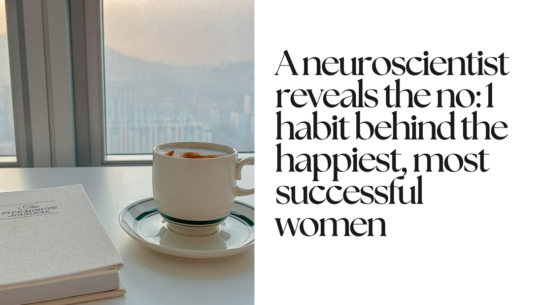 A Neuroscientist Reveals the Number 1 Habit Shared By Happy and Successful Women